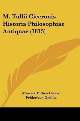 M. Tullii Ciceronis Historia Philosophiae Antiquae (1815)(English, Paperback, Cicero Marcus Tullius)