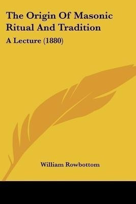The Origin Of Masonic Ritual And Tradition(English, Paperback, Rowbottom William)
