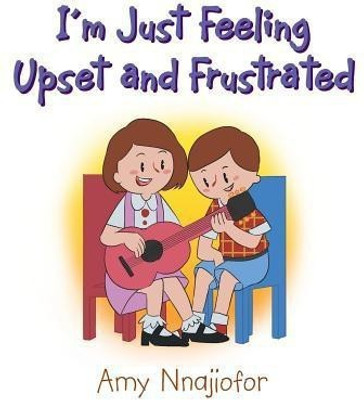 I'm Just Feeling Upset and Frustrated(English, Paperback, Nnajiofor Amy)