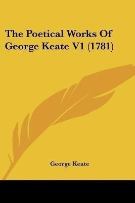 The Poetical Works Of George Keate V1 (1781)(English, Paperback, Keate George)