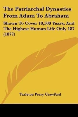 The Patriarchal Dynasties From Adam To Abraham(English, Paperback, Crawford Tarleton Perry)