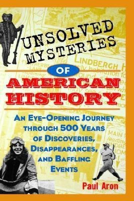 Unsolved Mysteries of American History  - An Eye-Opening Journey Through 500 Years of Discoveries, Disappearances, and Baffling Events(English, Hardcover, Aron Paul)
