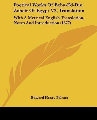 Poetical Works Of Beha-Ed-Din Zoheir Of Egypt V2, Translation(English, Paperback, Palmer Edward Henry)