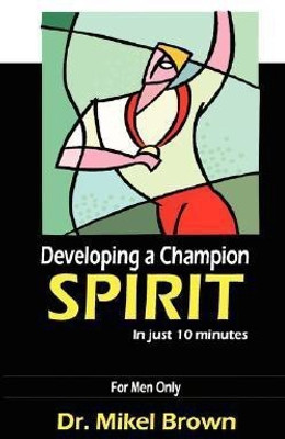 Developing A Champion Spirit - in just 10 minutes - for men only(English, Paperback, Brown Mikel)