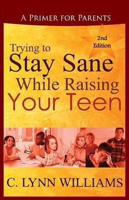 Trying to Stay Sane While Raising Your Teen(English, Paperback, Williams C Lynn)