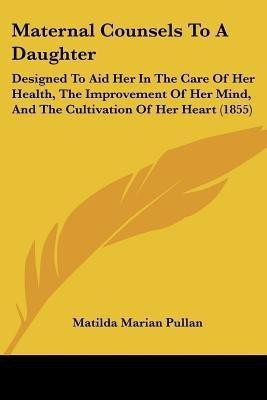 Maternal Counsels To A Daughter(English, Paperback, Pullan Matilda Marian)