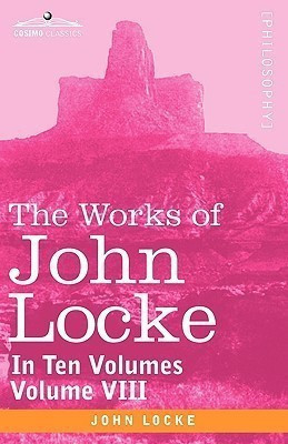 The Works of John Locke, in Ten Volumes - Vol. VIII(English, Paperback, Locke John)