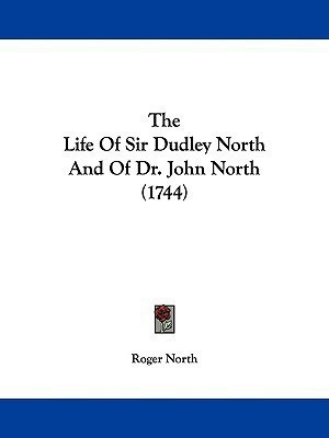The Life Of Sir Dudley North And Of Dr. John North (1744)(English, Paperback, North Roger)