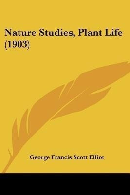 Nature Studies, Plant Life (1903)(English, Paperback, Elliot George Francis Scott)