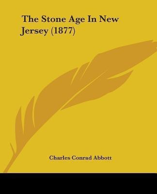 The Stone Age In New Jersey (1877)(English, Paperback, Abbott Charles Conrad)