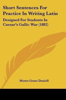 Short Sentences For Practice In Writing Latin(English, Paperback, Daniell Moses Grant)