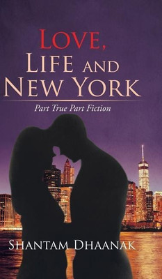Love, Life and New York  - Part True Part Fiction(English, Hardcover, Dhaanak Shantam)