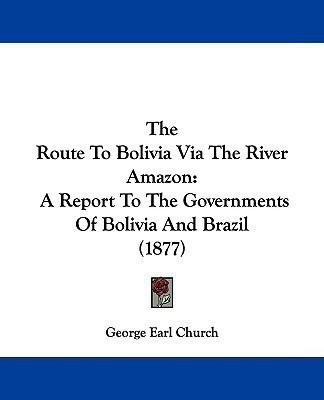 The Route To Bolivia Via The River Amazon(English, Paperback, Church George Earl)