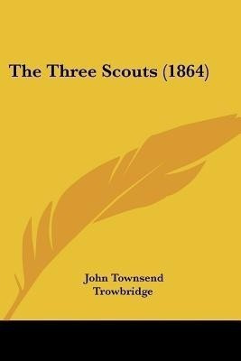 The Three Scouts (1864)(English, Paperback, Trowbridge John Townsend)