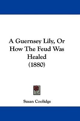 A Guernsey Lily, Or How The Feud Was Healed (1880)(English, Paperback, Coolidge Susan)