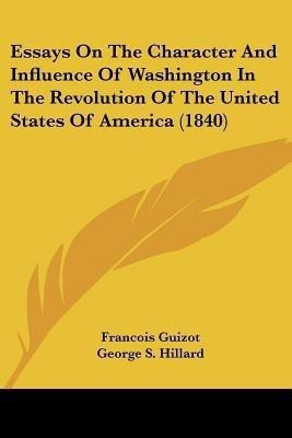 Essays On The Character And Influence Of Washington In The Revolution Of The United States Of America (1840)(English, Paperback, Guizot Francois Pierre Guilaume)
