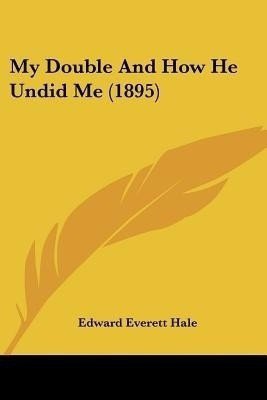 My Double And How He Undid Me (1895)(English, Paperback, Hale Edward Everett)