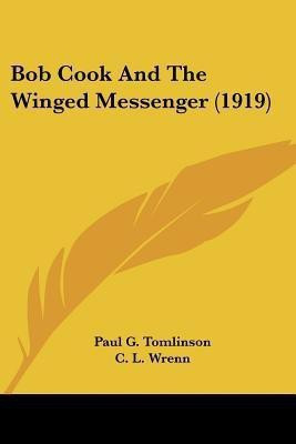 Bob Cook And The Winged Messenger (1919)(English, Paperback, Tomlinson Paul G)