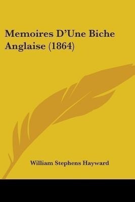 Memoires D'Une Biche Anglaise (1864)(English, Paperback, Hayward William Stephens)