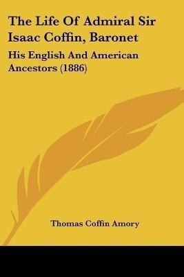 The Life Of Admiral Sir Isaac Coffin, Baronet(English, Paperback, Amory Thomas Coffin)