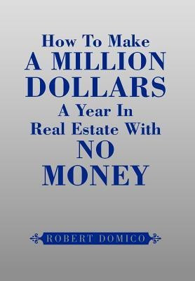 How to Make a Million Dollars a Year in Real Estate with No Money(English, Hardcover, Domico Robert)