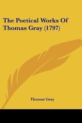 The Poetical Works Of Thomas Gray (1797)(English, Paperback, Gray Thomas)