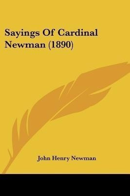 Sayings Of Cardinal Newman (1890)(English, Paperback, Newman John Henry Cardinal)