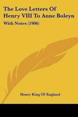 The Love Letters Of Henry VIII To Anne Boleyn(English, Paperback, England Henry King of)