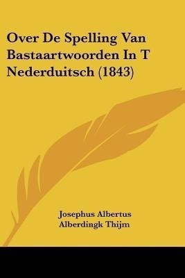 Over De Spelling Van Bastaartwoorden In T Nederduitsch (1843)(Chinese, Paperback, Thijm Josephus Albertus Alberdingk)