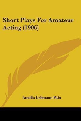 Short Plays For Amateur Acting (1906)(English, Paperback, Pain Amelia Lehmann)