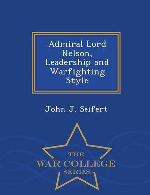 Admiral Lord Nelson, Leadership and Warfighting Style - War College Series(English, Paperback, Seifert John J)