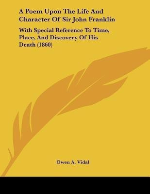 A Poem Upon The Life And Character Of Sir John Franklin(English, Paperback, Vidal Owen A)