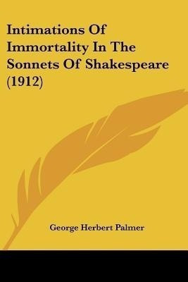 Intimations Of Immortality In The Sonnets Of Shakespeare (1912)(English, Paperback, Palmer George Herbert)