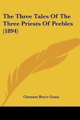 The Three Tales Of The Three Priests Of Peebles (1894)(English, Paperback, Gunn Clement Bryce)