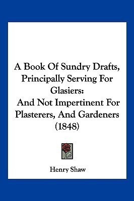 A Book Of Sundry Drafts, Principally Serving For Glasiers(English, Paperback, Shaw Henry)