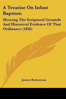 A Treatise On Infant Baptism(English, Paperback, Robertson James)