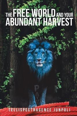 The Free World and Your Abundant Harvest(English, Paperback, Junpoli Tellispectragence)