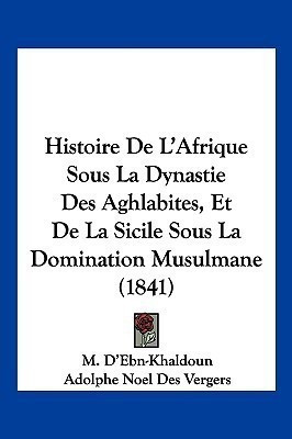 Histoire De L'Afrique Sous La Dynastie Des Aghlabites, Et De La Sicile Sous La Domination Musulmane (1841)(French, Paperback, D'Ebn-Khaldoun M)