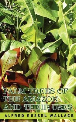 Palm Trees of the Amazon and Their Uses(English, Paperback, Wallace Alfred Russell)