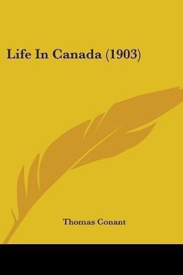 Life In Canada (1903)(English, Paperback, Conant Thomas)
