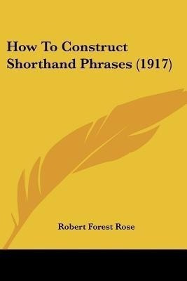 How To Construct Shorthand Phrases (1917)(English, Paperback, Rose Robert Forest)