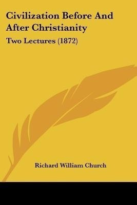 Civilization Before And After Christianity(English, Paperback, Church Richard William)