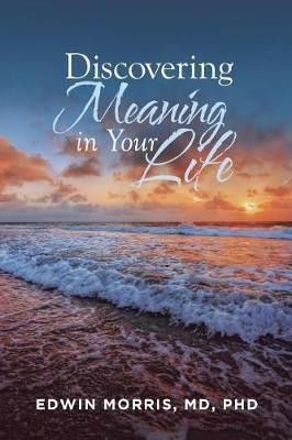 Discovering Meaning in Your Life(English, Paperback, Morris Phd MD)