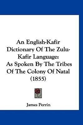 An English-Kafir Dictionary Of The Zulu-Kafir Language(English, Paperback, Perrin James)
