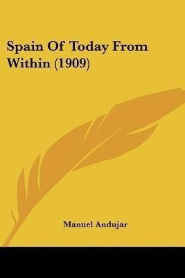 Spain Of Today From Within (1909)(English, Paperback, Andujar Manuel)