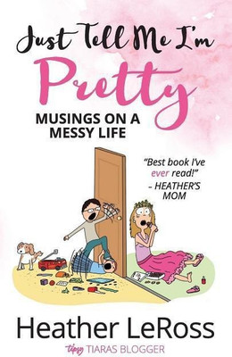Just Tell Me I'm Pretty(English, Paperback, Leross Heather)