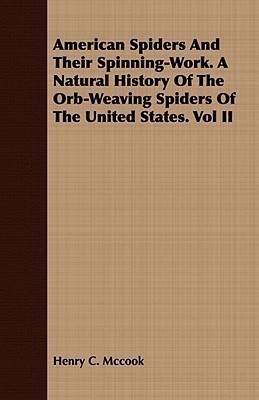 American Spiders And Their Spinning-Work. A Natural History Of The Orb-Weaving Spiders Of The United States. Vol II(English, Paperback, McCook Henry C)