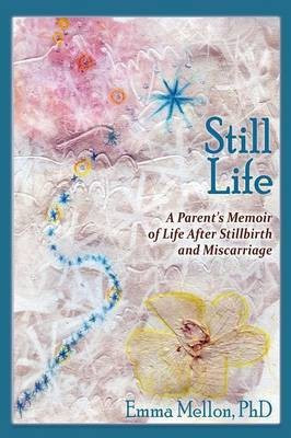 Still Life, A Parent's Memoir of Life After Stillbirth and Miscarriage(English, Paperback, Mellon Emma)
