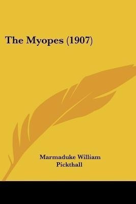 The Myopes (1907)(English, Paperback, Pickthall Marmaduke William)