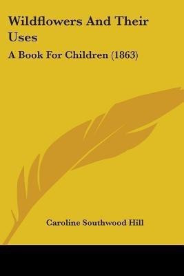 Wildflowers And Their Uses(English, Paperback, Hill Caroline Southwood)